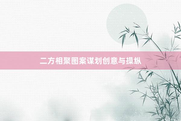 二方相聚图案谋划创意与操纵