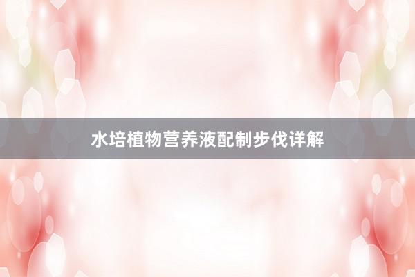 水培植物营养液配制步伐详解